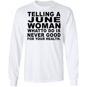 Telling A June Woman What To Do Is Never Good Shirt 19