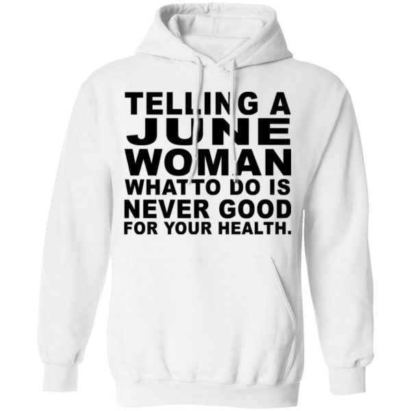 Telling A June Woman What To Do Is Never Good Shirt 11