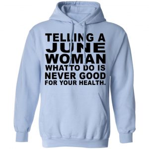 Telling A June Woman What To Do Is Never Good Shirt 23