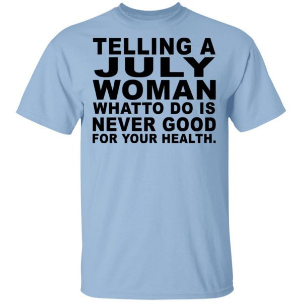 Telling A July Woman What To Do Is Never Good Shirt 1