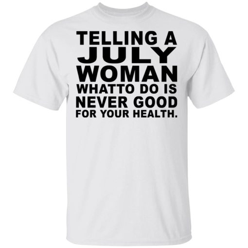 Telling A July Woman What To Do Is Never Good Shirt 2