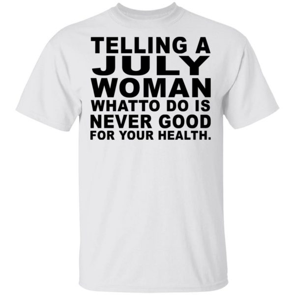 Telling A July Woman What To Do Is Never Good Shirt 2