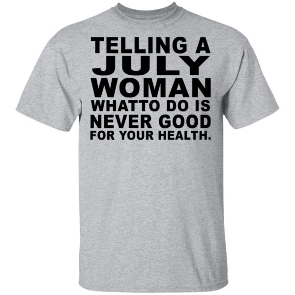 Telling A July Woman What To Do Is Never Good Shirt 3