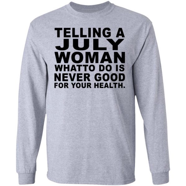 Telling A July Woman What To Do Is Never Good Shirt 7