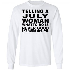 Telling A July Woman What To Do Is Never Good Shirt 19