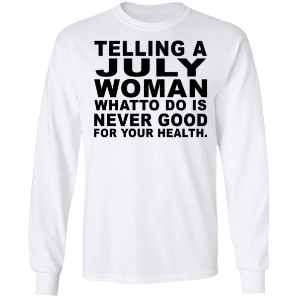 Telling A July Woman What To Do Is Never Good Shirt 8