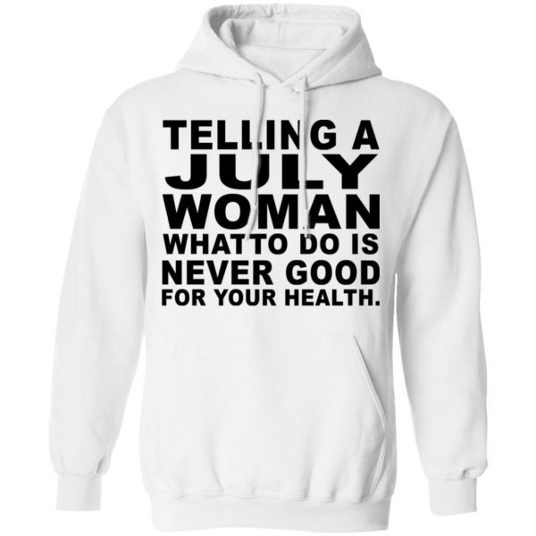 Telling A July Woman What To Do Is Never Good Shirt 11
