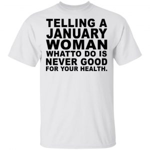 Telling A January Woman What To Do Is Never Good Shirt January Birthday Gift 2