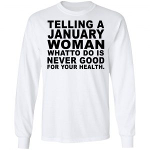 Telling A January Woman What To Do Is Never Good Shirt 19