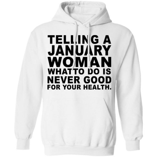 Telling A January Woman What To Do Is Never Good Shirt 11