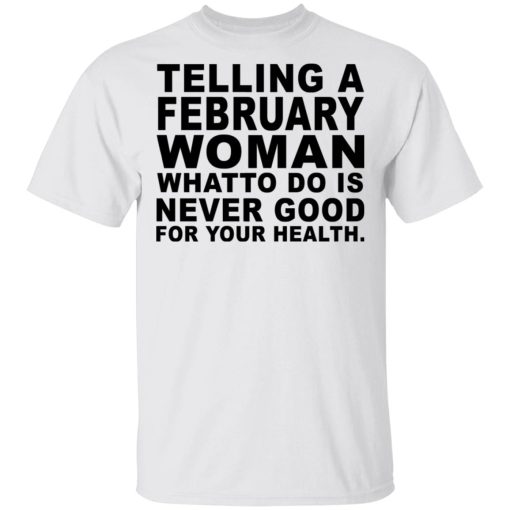 Telling A February Woman What To Do Is Never Good Shirt 2