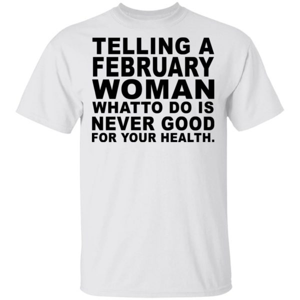 Telling A February Woman What To Do Is Never Good Shirt 2