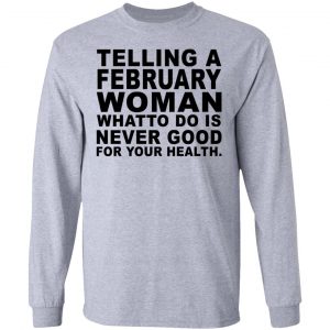 Telling A February Woman What To Do Is Never Good Shirt 18