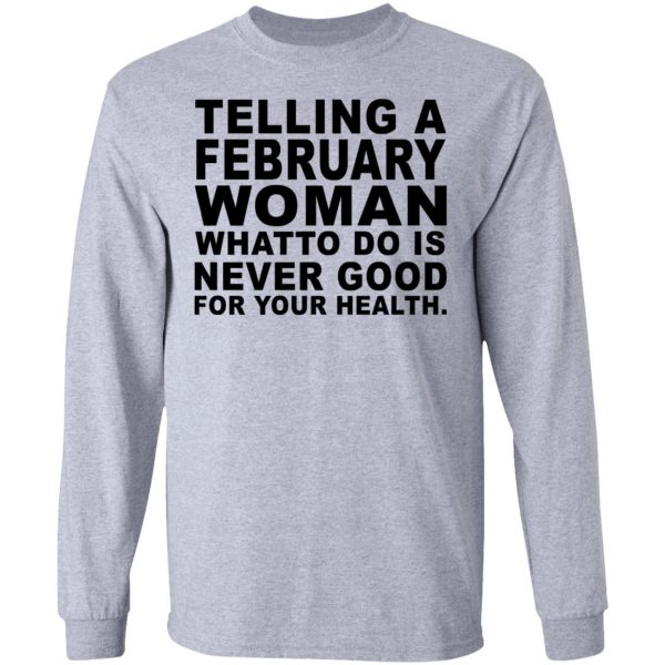 Telling A February Woman What To Do Is Never Good Shirt 7