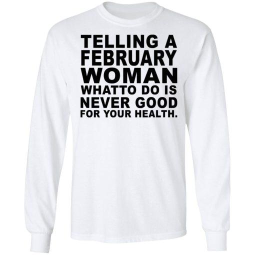 Telling A February Woman What To Do Is Never Good Shirt 8