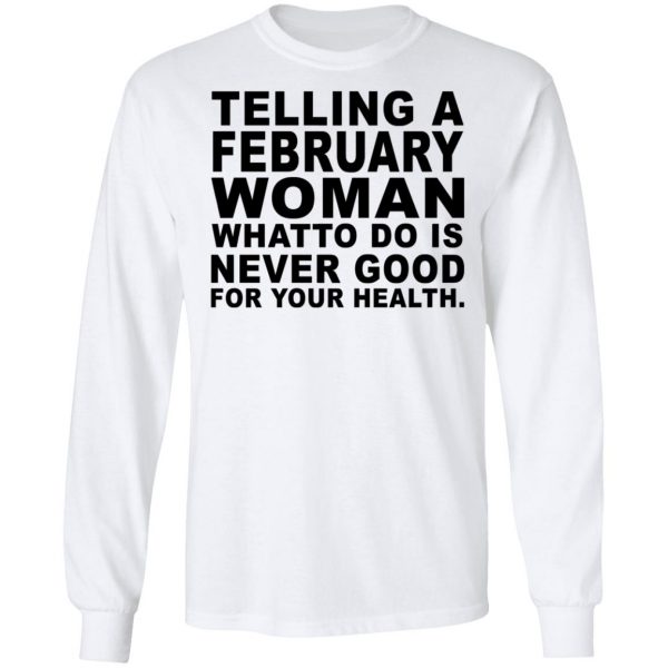 Telling A February Woman What To Do Is Never Good Shirt 8