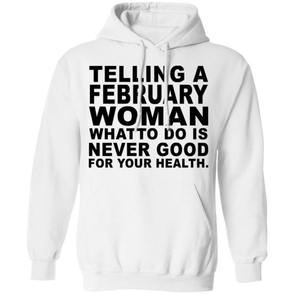 Telling A February Woman What To Do Is Never Good Shirt 11