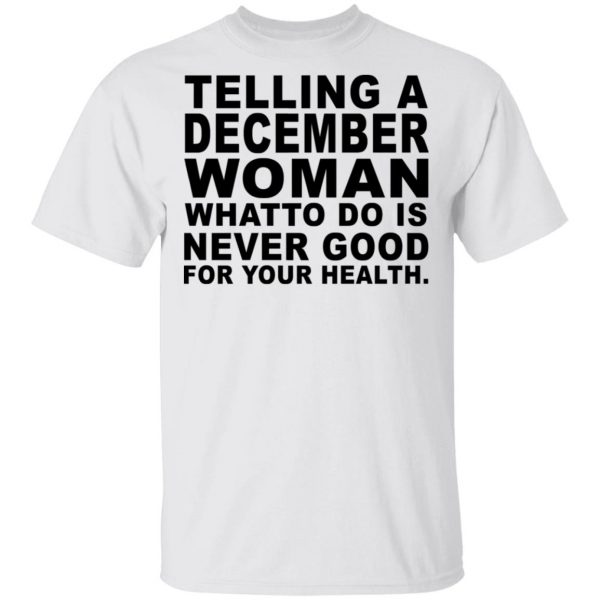Telling A December Woman What To Do Is Never Good Shirt 2