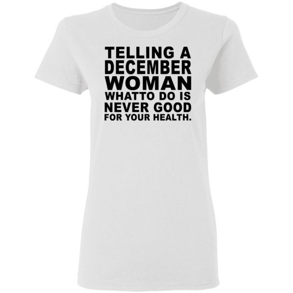 Telling A December Woman What To Do Is Never Good Shirt 5