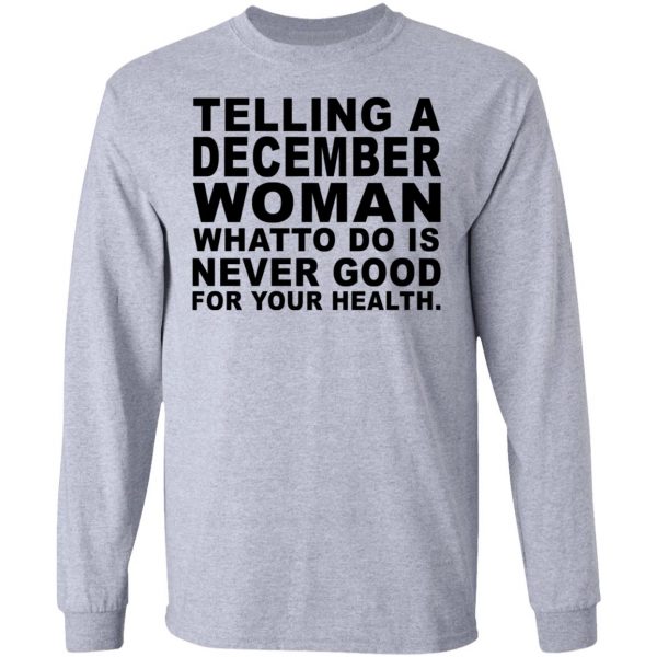 Telling A December Woman What To Do Is Never Good Shirt 7