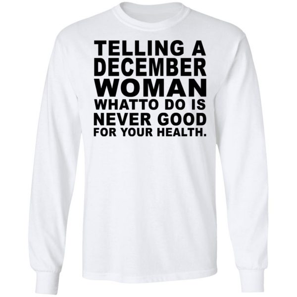 Telling A December Woman What To Do Is Never Good Shirt 8