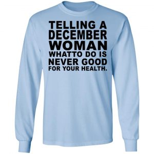 Telling A December Woman What To Do Is Never Good Shirt 20