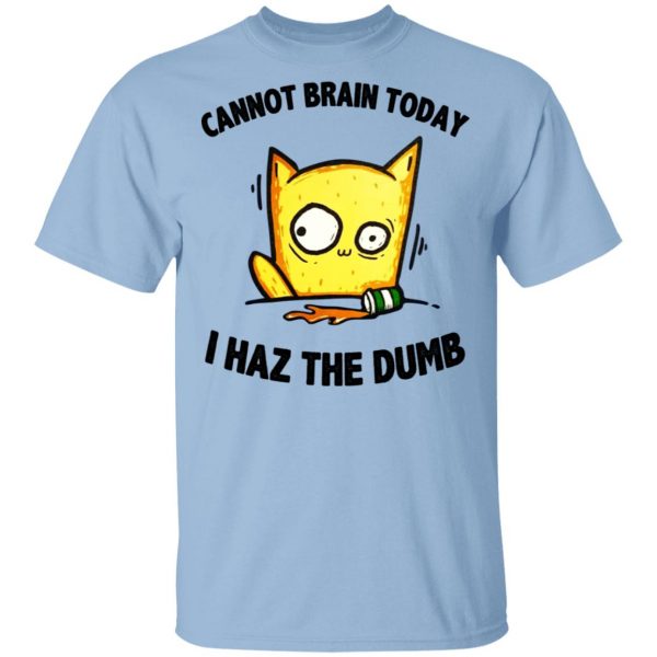 Cat Cannot Brain Today I Haz The Dumb Shirt 1