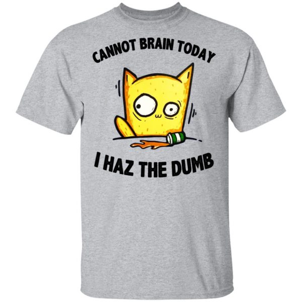Cat Cannot Brain Today I Haz The Dumb Shirt 3