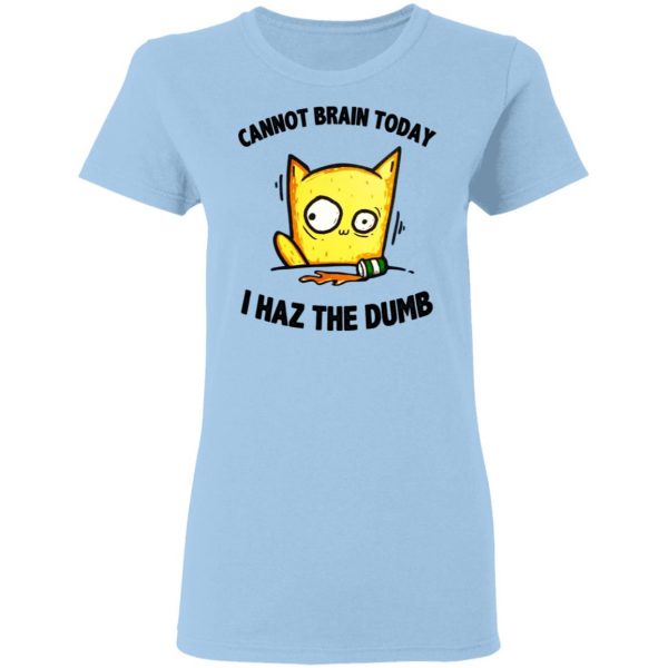 Cat Cannot Brain Today I Haz The Dumb Shirt 4