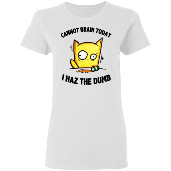 Cat Cannot Brain Today I Haz The Dumb Shirt 5
