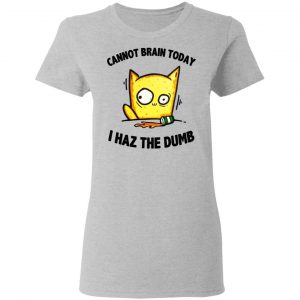 Cat Cannot Brain Today I Haz The Dumb Shirt 17