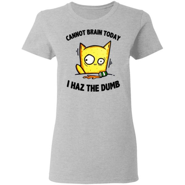 Cat Cannot Brain Today I Haz The Dumb Shirt 6