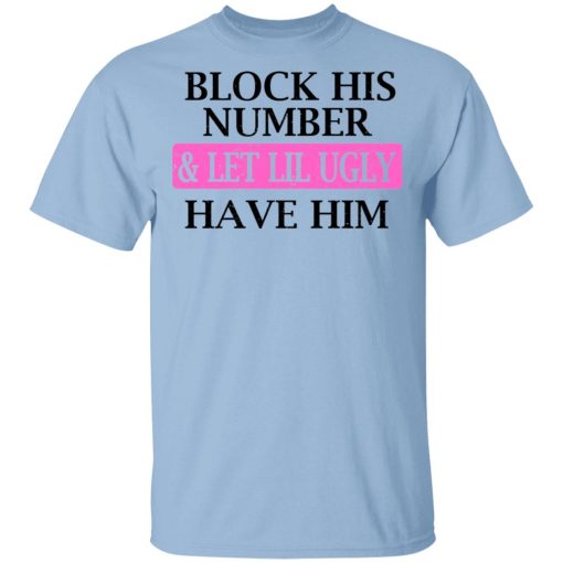 Block His Number & Let Lil Ugly Have Him Shirt 1