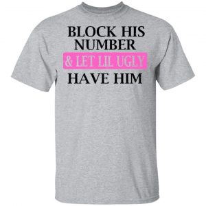 Block His Number & Let Lil Ugly Have Him Shirt 6