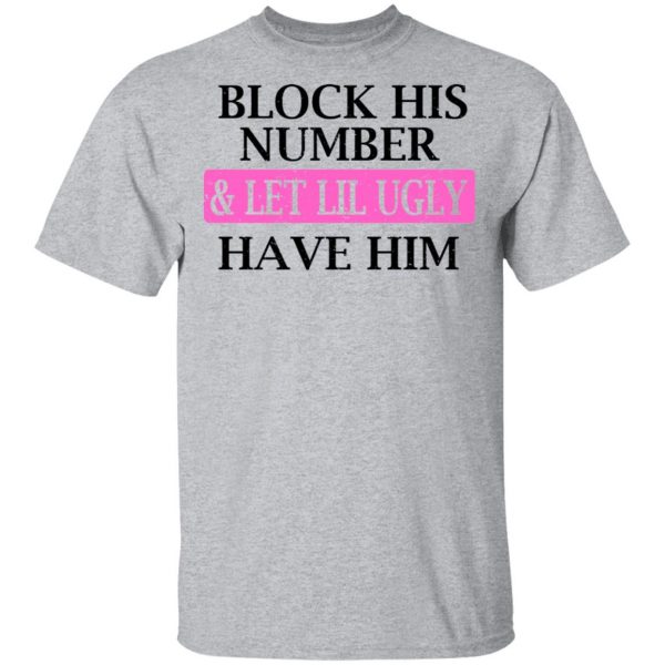Block His Number & Let Lil Ugly Have Him Shirt 3