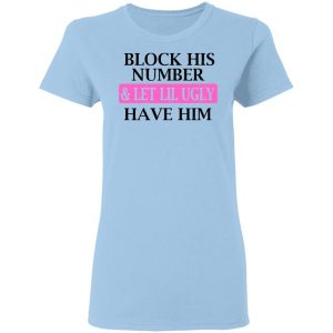 Block His Number & Let Lil Ugly Have Him Shirt 7