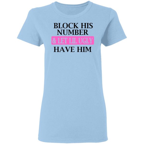 Block His Number & Let Lil Ugly Have Him Shirt 4