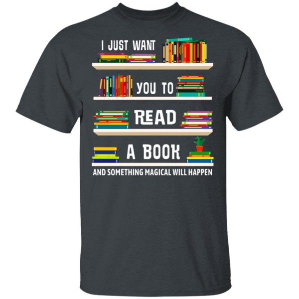 I Just Want You To Read A Book And Something Magical Will Happen Shirt 2