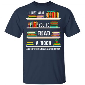 I Just Want You To Read A Book And Something Magical Will Happen Shirt 15