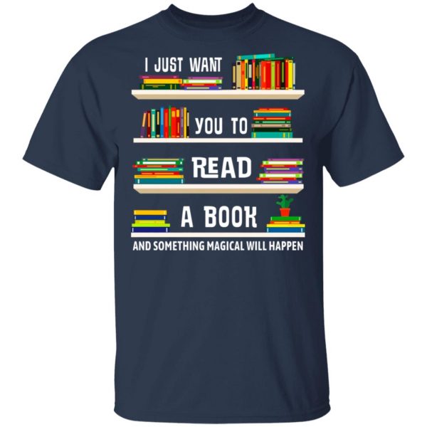 I Just Want You To Read A Book And Something Magical Will Happen Shirt 3