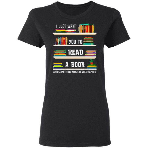 I Just Want You To Read A Book And Something Magical Will Happen Shirt 5