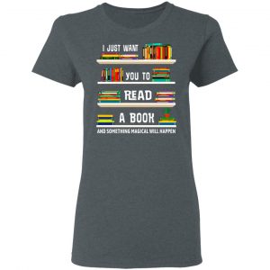 I Just Want You To Read A Book And Something Magical Will Happen Shirt 18