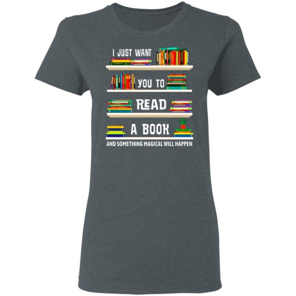 I Just Want You To Read A Book And Something Magical Will Happen Shirt 6