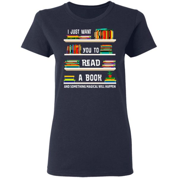 I Just Want You To Read A Book And Something Magical Will Happen Shirt 7