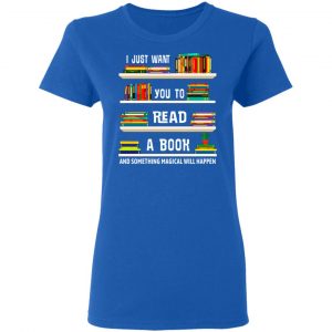 I Just Want You To Read A Book And Something Magical Will Happen Shirt 20