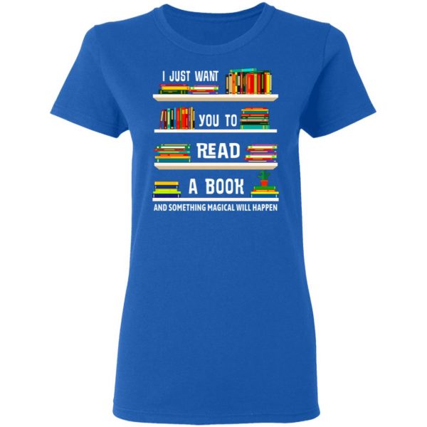 I Just Want You To Read A Book And Something Magical Will Happen Shirt 8