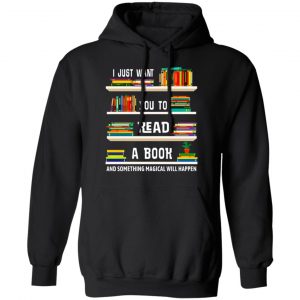 I Just Want You To Read A Book And Something Magical Will Happen Shirt 22