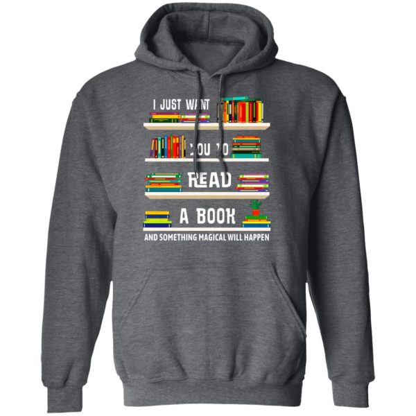 I Just Want You To Read A Book And Something Magical Will Happen Shirt 12