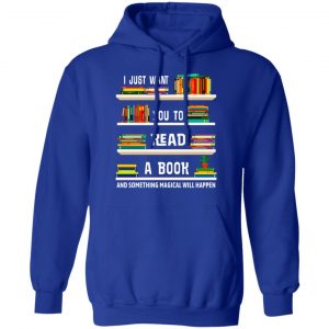 I Just Want You To Read A Book And Something Magical Will Happen Shirt 25
