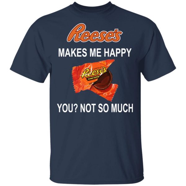 Reese's Makes Me Happy You Not So Much Shirt 3